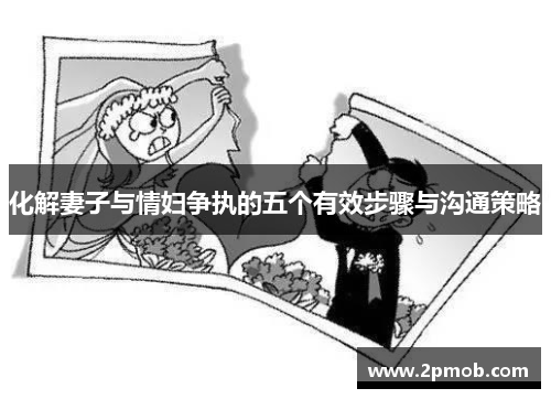 化解妻子与情妇争执的五个有效步骤与沟通策略