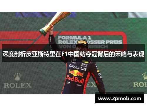 深度剖析皮亚斯特里在F1中国站夺冠背后的策略与表现