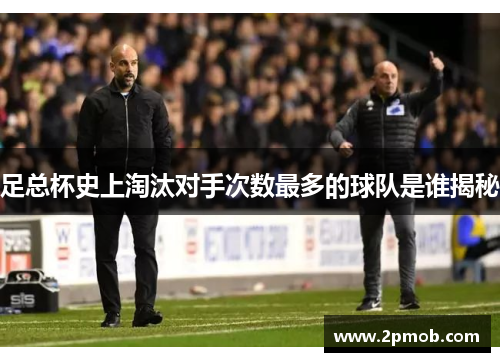 足总杯史上淘汰对手次数最多的球队是谁揭秘