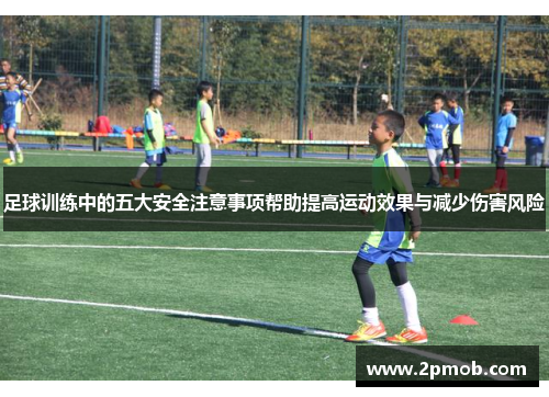 足球训练中的五大安全注意事项帮助提高运动效果与减少伤害风险